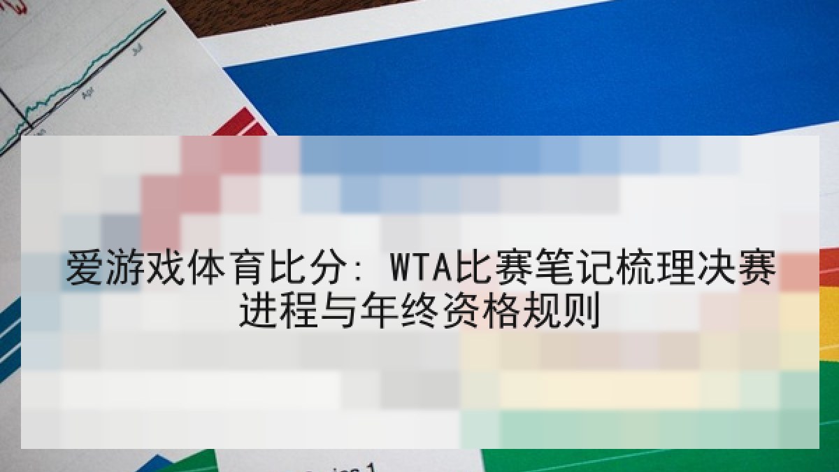 爱游戏体育比分: WTA比赛笔记梳理决赛进程与年终资格规则