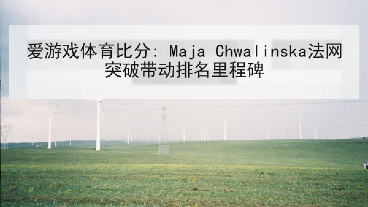 爱游戏体育比分: Maja Chwalinska法网突破带动排名里程碑