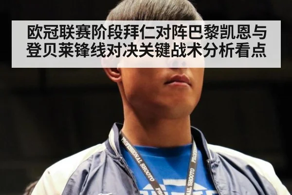 欧冠联赛阶段拜仁对阵巴黎凯恩与登贝莱锋线对决关键战术分析看点